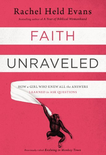 Rachel Held Evans/Faith Unraveled@ How a Girl Who Knew All the Answers Learned to As